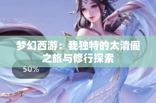 梦幻西游：我独特的太清阁之旅与修行探索