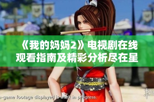 《我的妈妈2》电视剧在线观看指南及精彩分析尽在星辰网影视