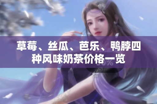 草莓、丝瓜、芭乐、鸭脖四种风味奶茶价格一览