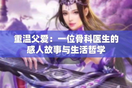 重温父爱：一位骨科医生的感人故事与生活哲学