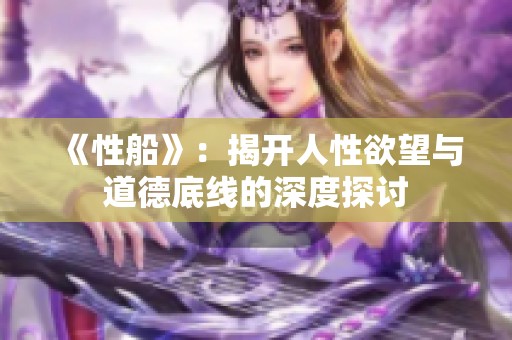 《性船》：揭开人性欲望与道德底线的深度探讨