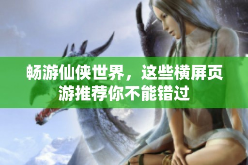 畅游仙侠世界，这些横屏页游推荐你不能错过
