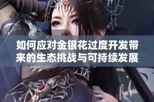 如何应对金银花过度开发带来的生态挑战与可持续发展策略