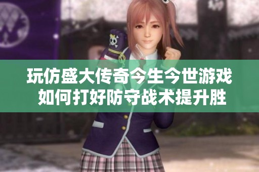 玩仿盛大传奇今生今世游戏 如何打好防守战术提升胜率