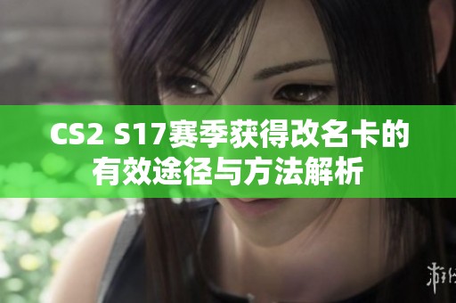 CS2 S17赛季获得改名卡的有效途径与方法解析