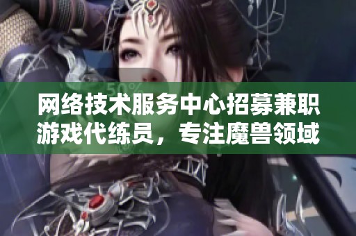 网络技术服务中心招募兼职游戏代练员，专注魔兽领域