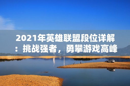 2021年英雄联盟段位详解：挑战强者，勇攀游戏高峰！