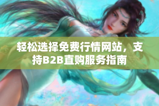 轻松选择免费行情网站，支持B2B直购服务指南