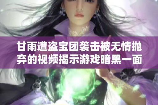 甘雨遭盗宝团袭击被无情抛弃的视频揭示游戏暗黑一面