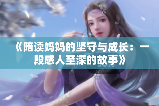 《陪读妈妈的坚守与成长：一段感人至深的故事》