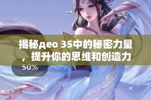 揭秘део 35中的秘密力量，提升你的思维和创造力