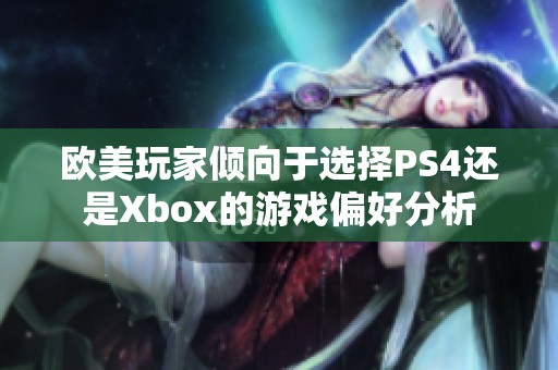 欧美玩家倾向于选择PS4还是Xbox的游戏偏好分析