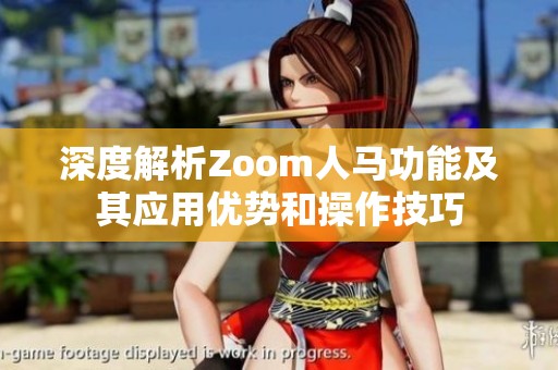 深度解析Zoom人马功能及其应用优势和操作技巧