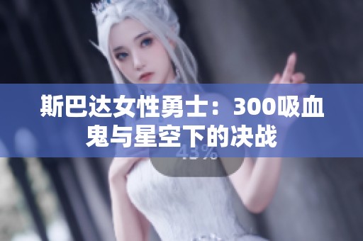 斯巴达女性勇士：300吸血鬼与星空下的决战