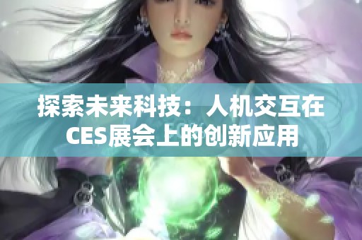 探索未来科技：人机交互在CES展会上的创新应用