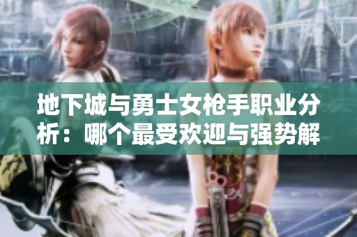 地下城与勇士女枪手职业分析：哪个最受欢迎与强势解析