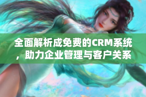 全面解析成免费的CRM系统，助力企业管理与客户关系提升