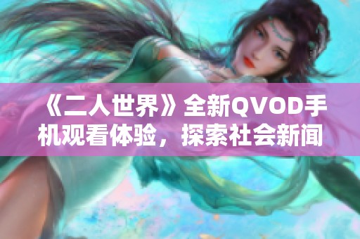 《二人世界》全新QVOD手机观看体验，探索社会新闻新视角