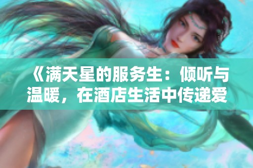 《满天星的服务生：倾听与温暖，在酒店生活中传递爱的力量》