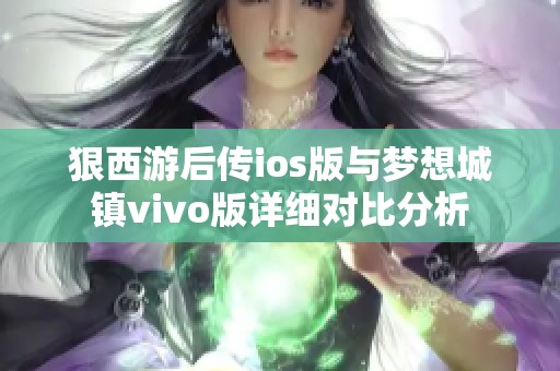 狠西游后传ios版与梦想城镇vivo版详细对比分析