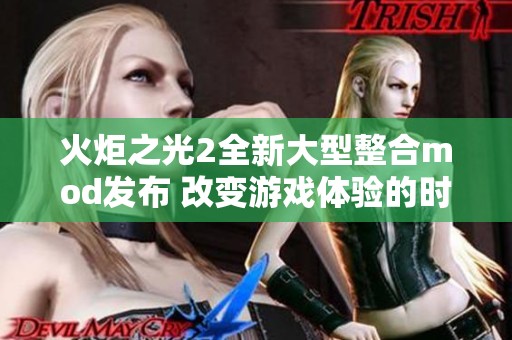 火炬之光2全新大型整合mod发布 改变游戏体验的时代来临