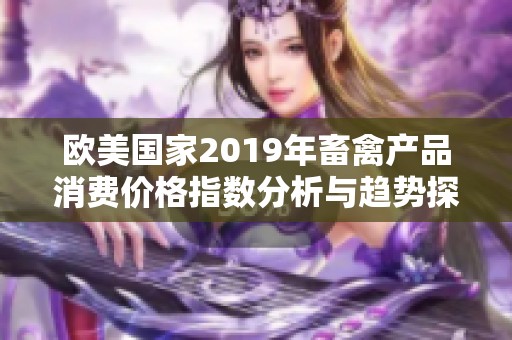 欧美国家2019年畜禽产品消费价格指数分析与趋势探讨