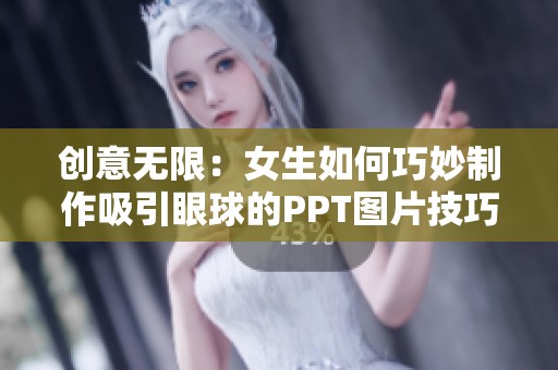 创意无限：女生如何巧妙制作吸引眼球的PPT图片技巧