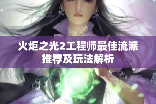 火炬之光2工程师最佳流派推荐及玩法解析