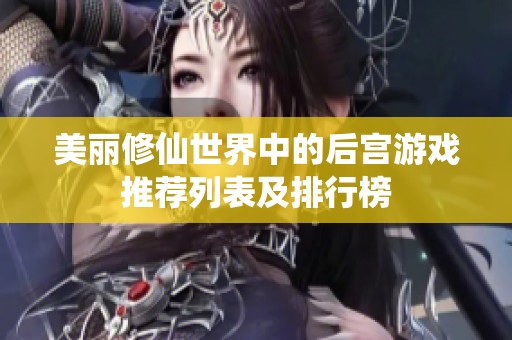 美丽修仙世界中的后宫游戏推荐列表及排行榜