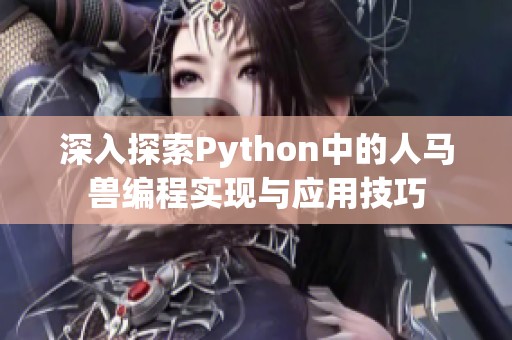 深入探索Python中的人马兽编程实现与应用技巧