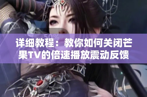 详细教程：教你如何关闭芒果TV的倍速播放震动反馈功能