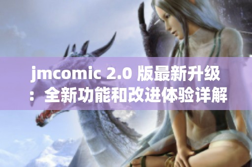 jmcomic 2.0 版最新升级：全新功能和改进体验详解