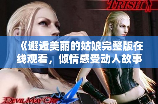 《邂逅美丽的姑娘完整版在线观看，倾情感受动人故事》