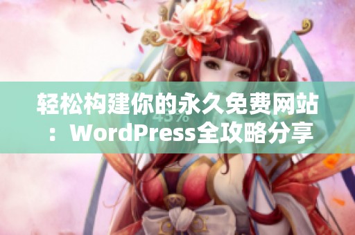 轻松构建你的永久免费网站：WordPress全攻略分享