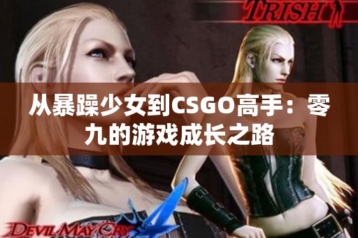 从暴躁少女到CSGO高手：零九的游戏成长之路