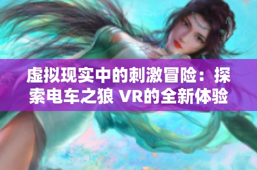 虚拟现实中的刺激冒险：探索电车之狼 VR的全新体验