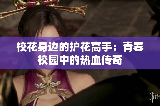 校花身边的护花高手：青春校园中的热血传奇