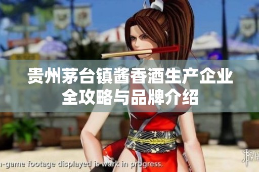 贵州茅台镇酱香酒生产企业全攻略与品牌介绍