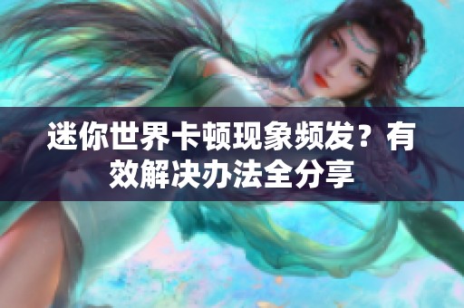 迷你世界卡顿现象频发？有效解决办法全分享