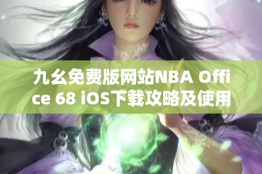 九幺免费版网站NBA Office 68 iOS下载攻略及使用体验分享