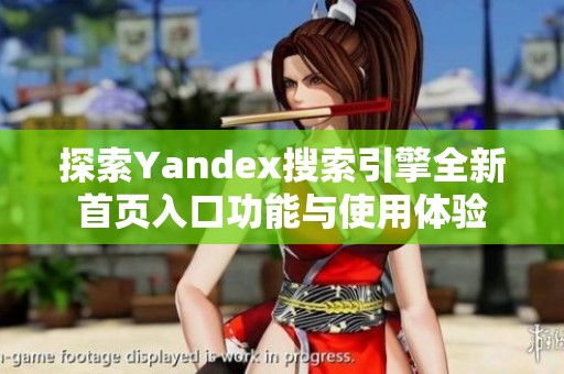 探索Yandex搜索引擎全新首页入口功能与使用体验