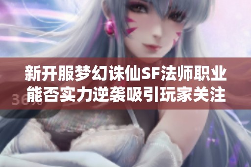 新开服梦幻诛仙SF法师职业能否实力逆袭吸引玩家关注