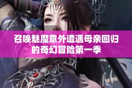 召唤魅魔意外遭遇母亲回归的奇幻冒险第一季