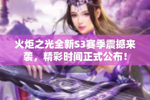 火炬之光全新S3赛季震撼来袭，精彩时间正式公布！