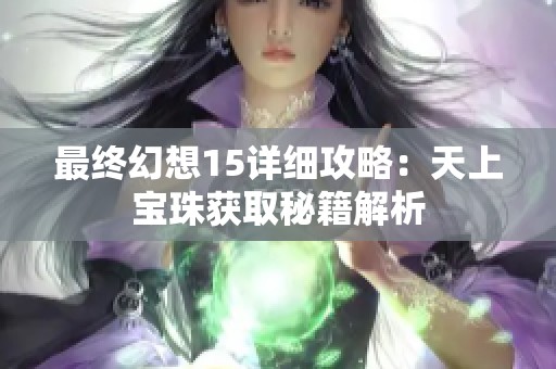 最终幻想15详细攻略：天上宝珠获取秘籍解析