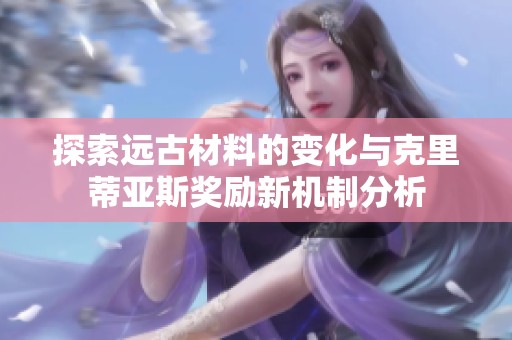 探索远古材料的变化与克里蒂亚斯奖励新机制分析