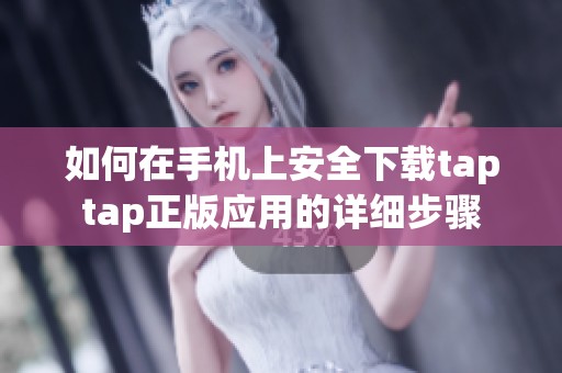 如何在手机上安全下载taptap正版应用的详细步骤