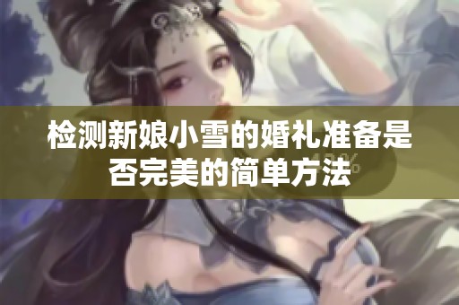 检测新娘小雪的婚礼准备是否完美的简单方法