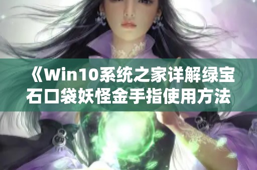 《Win10系统之家详解绿宝石口袋妖怪金手指使用方法与技巧》