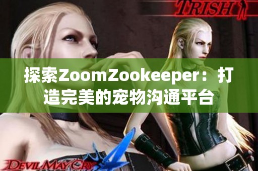 探索ZoomZookeeper：打造完美的宠物沟通平台